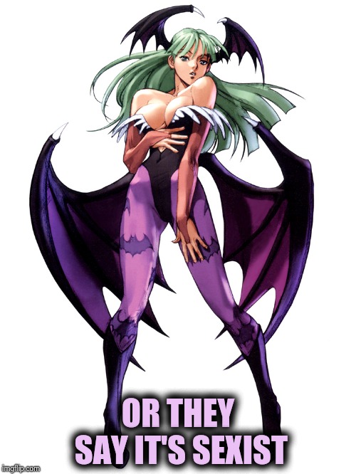 OR THEY SAY IT'S SEXIST | image tagged in morrigan | made w/ Imgflip meme maker