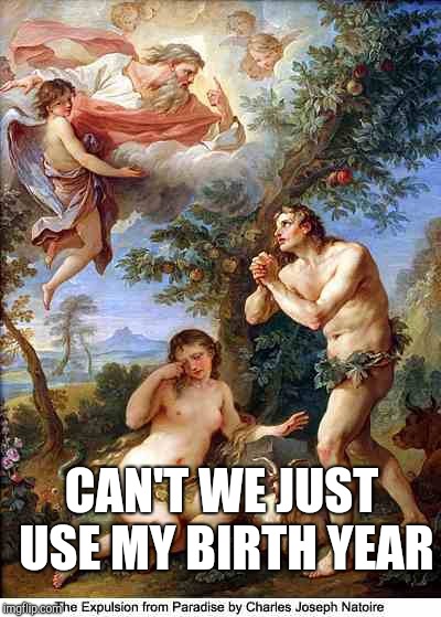 Adam and Eve | CAN'T WE JUST USE MY BIRTH YEAR | image tagged in adam and eve | made w/ Imgflip meme maker