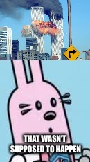 That wasn’t supposed to happen | THAT WASN’T SUPPOSED TO HAPPEN | image tagged in 9/11 | made w/ Imgflip meme maker