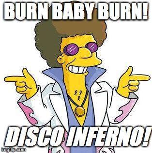 Disco Stu | BURN BABY BURN! DISCO INFERNO! | image tagged in disco stu | made w/ Imgflip meme maker