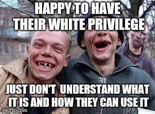 Hillbillys | HAPPY TO HAVE THEIR WHITE PRIVILEGE; JUST DON'T  UNDERSTAND WHAT IT IS AND HOW THEY CAN USE IT | image tagged in hillbillys | made w/ Imgflip meme maker