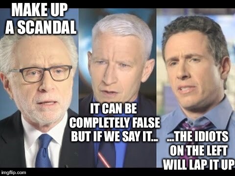 CNN | MAKE UP A SCANDAL IT CAN BE COMPLETELY FALSE BUT IF WE SAY IT... ...THE IDIOTS ON THE LEFT WILL LAP IT UP | image tagged in cnn | made w/ Imgflip meme maker