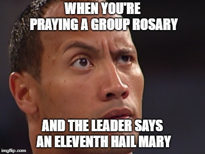 WHEN YOU'RE PRAYING A GROUP ROSARY; AND THE LEADER SAYS AN ELEVENTH HAIL MARY | made w/ Imgflip meme maker