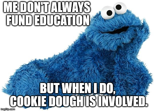Cookie Monster | ME DON'T ALWAYS FUND EDUCATION BUT WHEN I DO, COOKIE DOUGH IS INVOLVED. | image tagged in cookie monster | made w/ Imgflip meme maker