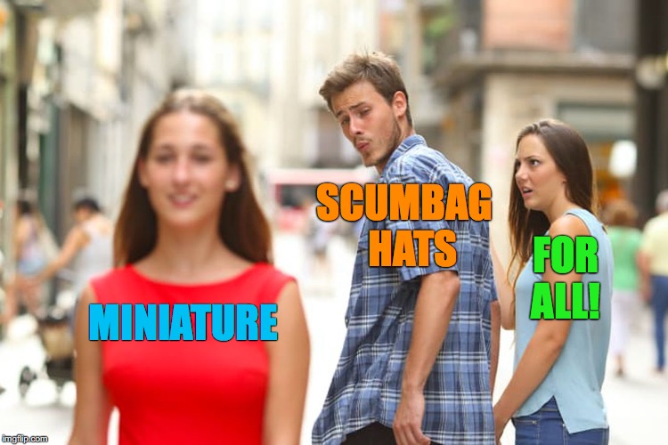Distracted Boyfriend Meme | SCUMBAG  HATS; FOR     ALL! MINIATURE | image tagged in memes,distracted boyfriend | made w/ Imgflip meme maker