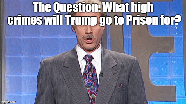 Celebrity Jeapordy | The Question: What high crimes will Trump go to Prison for? | image tagged in celebrity jeapordy | made w/ Imgflip meme maker