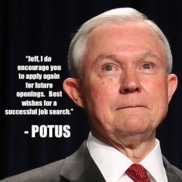 Goodbye Jeff | “Jeff, I do encourage you to apply again for future openings.
 
Best wishes for a successful job search.”; - POTUS | image tagged in alt-good jeff sessions,memes,jeff sessions,donald trump | made w/ Imgflip meme maker