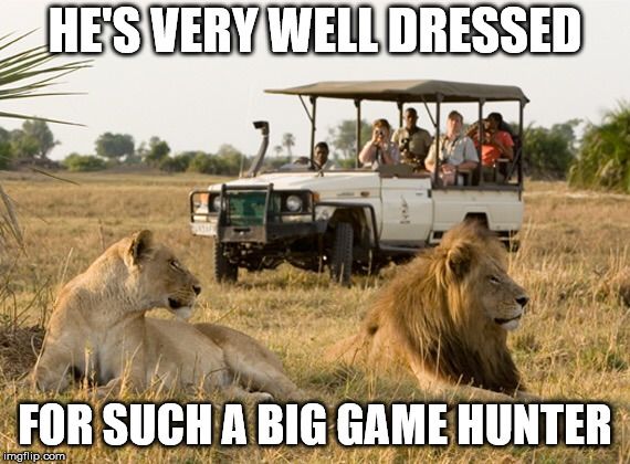 Safari jeep | HE'S VERY WELL DRESSED FOR SUCH A BIG GAME HUNTER | image tagged in safari jeep | made w/ Imgflip meme maker