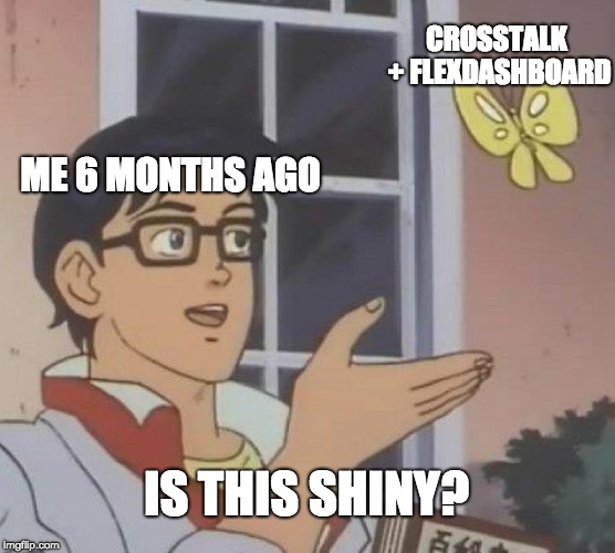 Is This A Pigeon Meme | CROSSTALK + FLEXDASHBOARD; ME 6 MONTHS AGO; IS THIS SHINY? | image tagged in memes,is this a pigeon | made w/ Imgflip meme maker