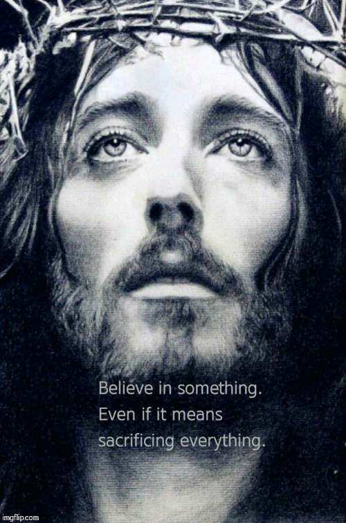 He made the real sacrifice | image tagged in jesus christ | made w/ Imgflip meme maker