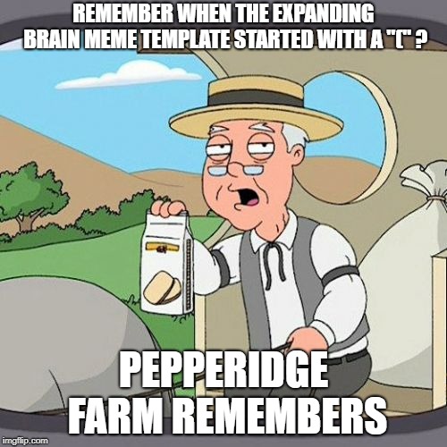 Pepperidge Farm Remembers | REMEMBER WHEN THE EXPANDING BRAIN MEME TEMPLATE STARTED WITH A "(" ? PEPPERIDGE FARM REMEMBERS | image tagged in memes,pepperidge farm remembers | made w/ Imgflip meme maker