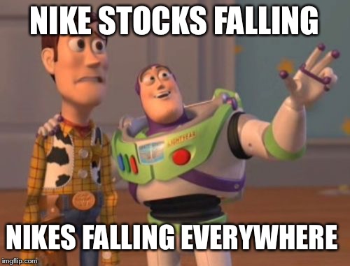 X, X Everywhere | NIKE STOCKS FALLING; NIKES FALLING EVERYWHERE | image tagged in memes,x x everywhere | made w/ Imgflip meme maker