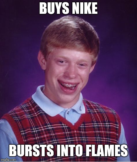 Bad Luck Brian Meme | BUYS NIKE BURSTS INTO FLAMES | image tagged in memes,bad luck brian | made w/ Imgflip meme maker