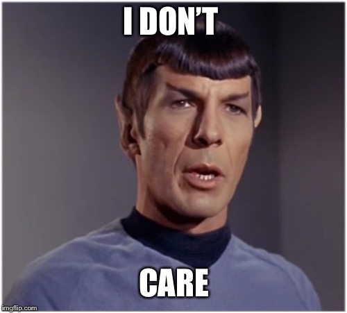 spock speaks | I DON’T; CARE | image tagged in spock speaks | made w/ Imgflip meme maker