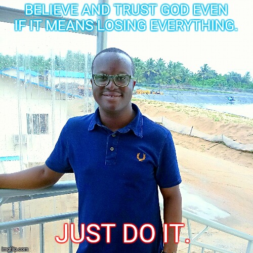 BELIEVE AND TRUST GOD EVEN IF IT MEANS LOSING EVERYTHING. JUST DO IT. | image tagged in just do it | made w/ Imgflip meme maker