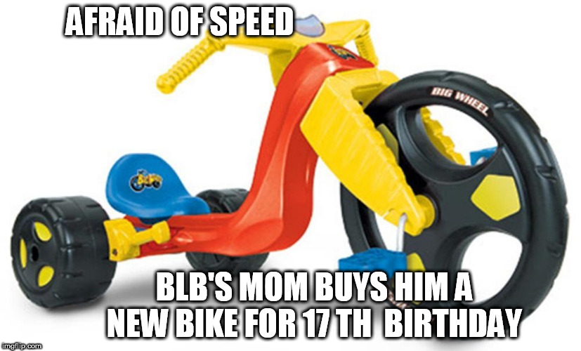 AFRAID OF SPEED BLB'S MOM BUYS HIM A NEW BIKE FOR 17 TH  BIRTHDAY | made w/ Imgflip meme maker