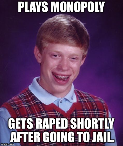 Bad Luck Brian Meme | PLAYS MONOPOLY; GETS RAPED SHORTLY AFTER GOING TO JAIL. | image tagged in memes,bad luck brian | made w/ Imgflip meme maker