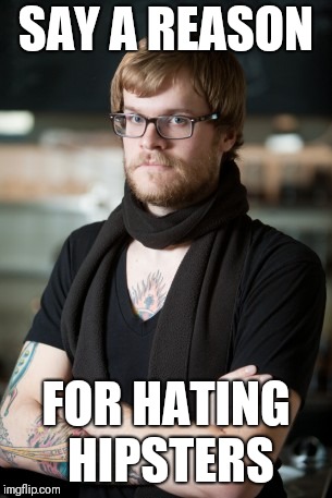 Hipster Barista Meme | SAY A REASON; FOR HATING HIPSTERS | image tagged in memes,hipster barista | made w/ Imgflip meme maker