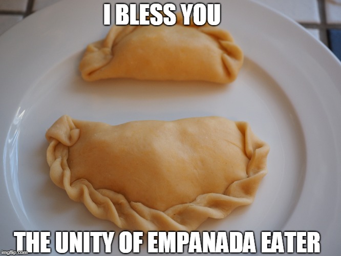 empanadas united | I BLESS YOU; THE UNITY OF EMPANADA EATER | image tagged in united,food | made w/ Imgflip meme maker