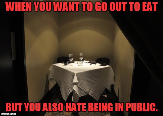 Basement dwellers party of two, your table is ready! | WHEN YOU WANT TO GO OUT TO EAT; BUT YOU ALSO HATE BEING IN PUBLIC. | image tagged in dining table,nixieknox,memes | made w/ Imgflip meme maker