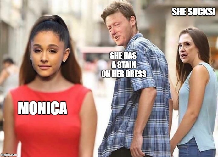 not bad photoshop  | SHE SUCKS! SHE HAS A STAIN ON HER DRESS; MONICA | image tagged in the clintons,monica lewinsky | made w/ Imgflip meme maker