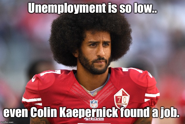Thank you President Trump  |  Unemployment is so low.. even Colin Kaepernick found a job. | image tagged in trump,unemployment,nike,colin kaepernick | made w/ Imgflip meme maker
