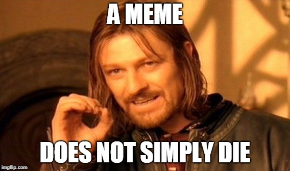 One Does Not Simply Meme | A MEME DOES NOT SIMPLY DIE | image tagged in memes,one does not simply | made w/ Imgflip meme maker