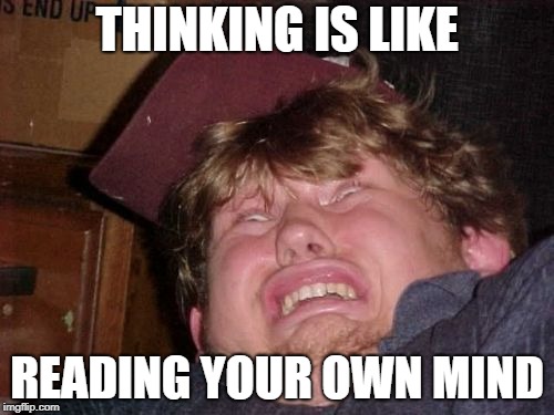 WTF Meme | THINKING IS LIKE; READING YOUR OWN MIND | image tagged in memes,wtf | made w/ Imgflip meme maker