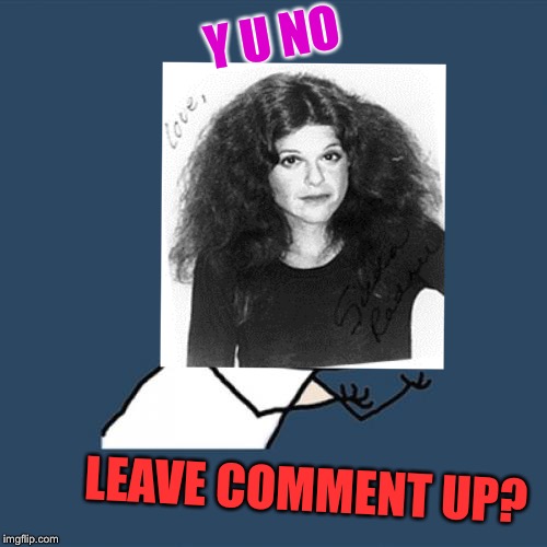 Y U NO LEAVE COMMENT UP? | made w/ Imgflip meme maker