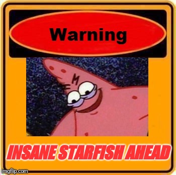 Warning Sign | INSANE STARFISH AHEAD | image tagged in memes,warning sign,evil patrick | made w/ Imgflip meme maker