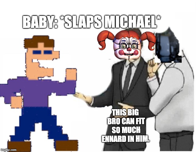 Modern families are so complicated.  | BABY: *SLAPS MICHAEL*; THIS BIG BRO CAN FIT SO MUCH ENNARD IN HIM. | image tagged in car salesman slaps hood of car,fnaf,five nights at freddy's | made w/ Imgflip meme maker