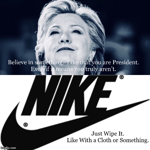 Believe in something. | image tagged in nike,just do it,colin kaepernick,taking a knee,american flag,hillary clinton | made w/ Imgflip meme maker
