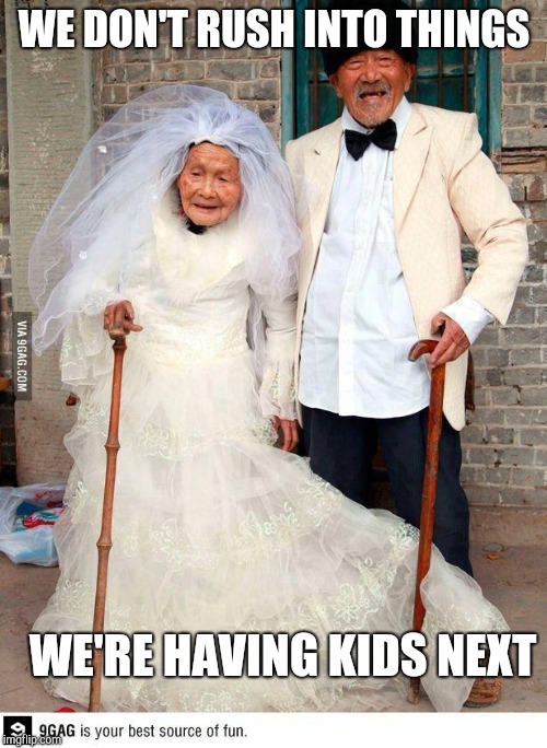 Happy Old Couple | WE DON'T RUSH INTO THINGS WE'RE HAVING KIDS NEXT | image tagged in happy old couple | made w/ Imgflip meme maker