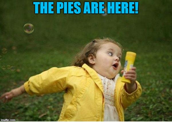 Chubby Bubbles Girl Meme | THE PIES ARE HERE! | image tagged in memes,chubby bubbles girl | made w/ Imgflip meme maker