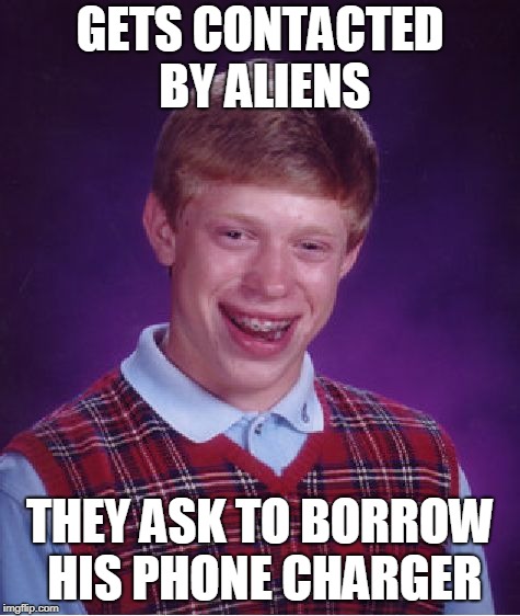Bad Luck Brian Meme | GETS CONTACTED BY ALIENS THEY ASK TO BORROW HIS PHONE CHARGER | image tagged in memes,bad luck brian | made w/ Imgflip meme maker
