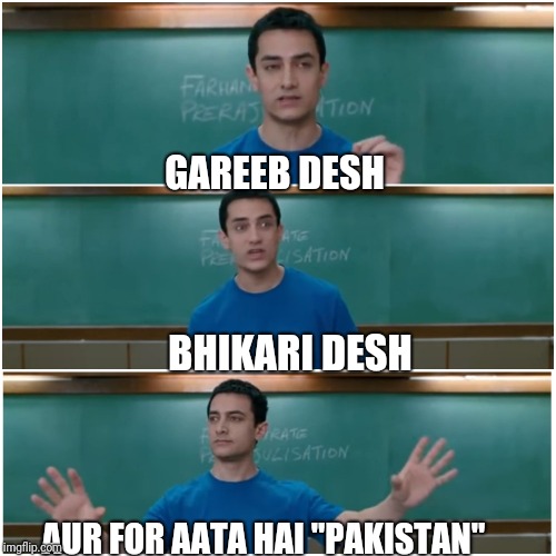 3 idiots | GAREEB DESH; BHIKARI DESH; AUR FOR AATA HAI "PAKISTAN" | image tagged in 3 idiots | made w/ Imgflip meme maker