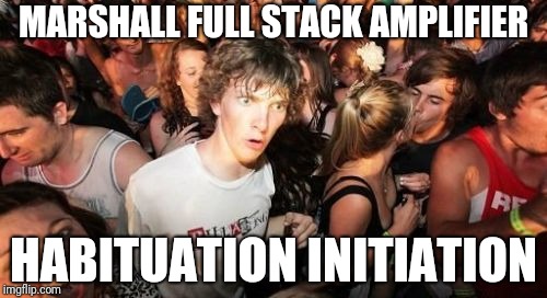 Sudden Clarity Clarence | MARSHALL FULL STACK AMPLIFIER; HABITUATION INITIATION | image tagged in memes,sudden clarity clarence | made w/ Imgflip meme maker