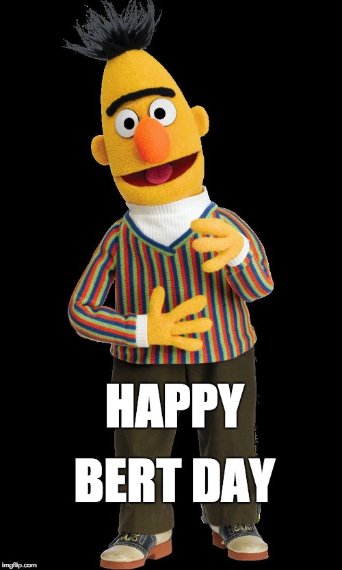 HAPPY; BERT DAY | image tagged in bert | made w/ Imgflip meme maker