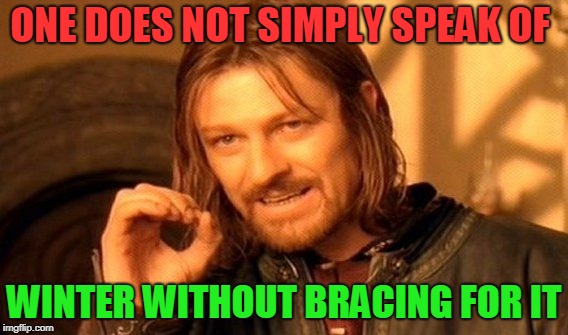 One Does Not Simply Meme | ONE DOES NOT SIMPLY SPEAK OF; WINTER WITHOUT BRACING FOR IT | image tagged in memes,one does not simply | made w/ Imgflip meme maker