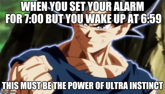 Ultra instinct goku WHEN YOU SET YOUR ALARM FOR 7:00 BUT YOU WAKE UP AT 6:5...