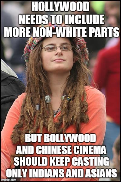 College Liberal Meme | HOLLYWOOD NEEDS TO INCLUDE MORE NON-WHITE PARTS BUT BOLLYWOOD AND CHINESE CINEMA SHOULD KEEP CASTING ONLY INDIANS AND ASIANS | image tagged in memes,college liberal | made w/ Imgflip meme maker