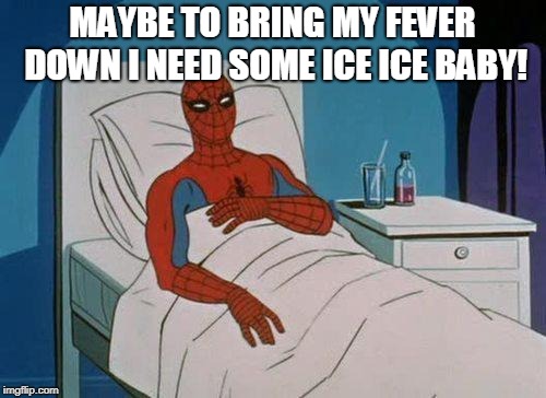 Spiderman Hospital Meme | MAYBE TO BRING MY FEVER DOWN I NEED SOME ICE ICE BABY! | image tagged in memes,spiderman hospital,spiderman | made w/ Imgflip meme maker