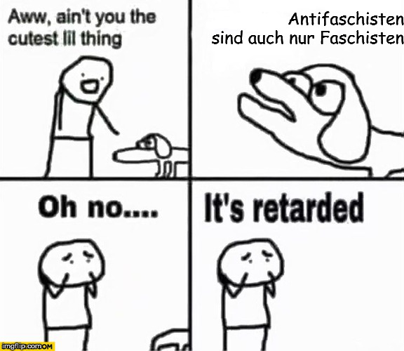 Oh no it's retarded! | Antifaschisten sind auch nur Faschisten | image tagged in oh no it's retarded | made w/ Imgflip meme maker