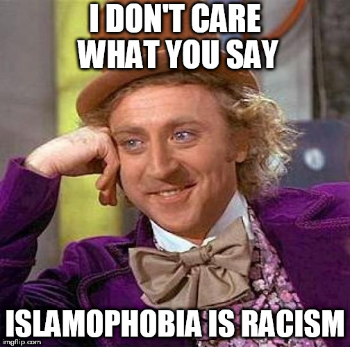 Creepy Condescending Wonka | I DON'T CARE WHAT YOU SAY; ISLAMOPHOBIA IS RACISM | image tagged in memes,creepy condescending wonka,islamophobia,racism,islamophobe,racist | made w/ Imgflip meme maker