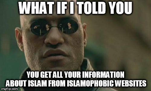 Hey all of you who think Islam is a religion of hate | WHAT IF I TOLD YOU; YOU GET ALL YOUR INFORMATION ABOUT ISLAM FROM ISLAMOPHOBIC WEBSITES | image tagged in memes,matrix morpheus,islamophobic website,islamophobic websites,anti islamophobia,anti-islamophobia | made w/ Imgflip meme maker