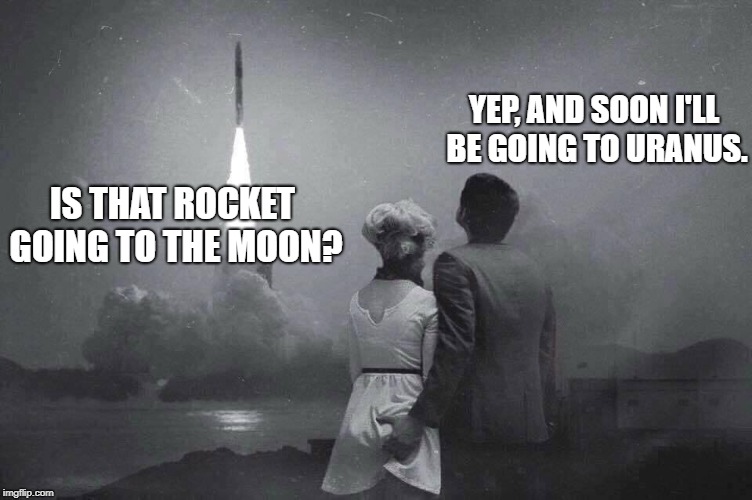 Sorry...not sorry.  Just couldn't resist throwing a "Uranus" joke out there when I came across this. | YEP, AND SOON I'LL BE GOING TO URANUS. IS THAT ROCKET GOING TO THE MOON? | image tagged in space force,funny memes,political meme | made w/ Imgflip meme maker