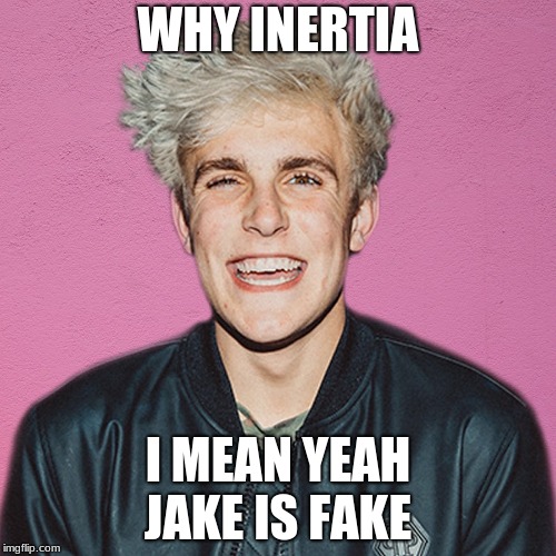 jake paul | WHY INERTIA; I MEAN YEAH JAKE IS FAKE | image tagged in jake paul | made w/ Imgflip meme maker