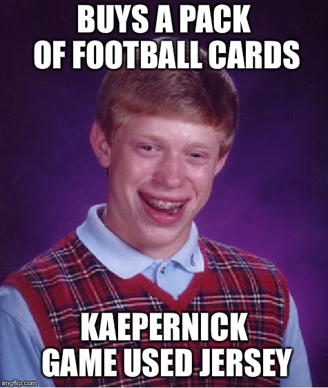 Bad Luck Brian | BUYS A PACK OF FOOTBALL CARDS; KAEPERNICK GAME USED JERSEY | image tagged in memes,bad luck brian | made w/ Imgflip meme maker