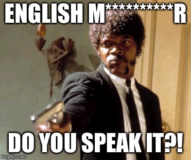 Say That Again I Dare You Meme | ENGLISH M**********R; DO YOU SPEAK IT?! | image tagged in memes,say that again i dare you | made w/ Imgflip meme maker