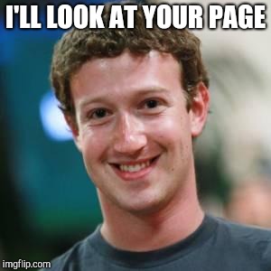 Mark Zuckerberg | I'LL LOOK AT YOUR PAGE | image tagged in mark zuckerberg | made w/ Imgflip meme maker